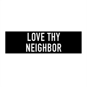 Love Thy Neighbor Bumper Sticker