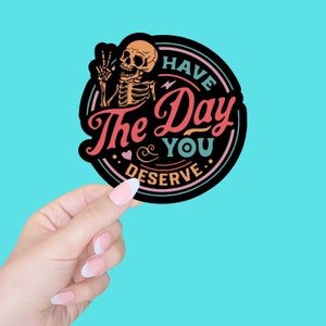 kindness sticker/sarcastic Sticker/motivational Stickers/Have the day you deserve sticker/water bottle stickers/laptop stickers