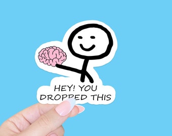 Sarcastic meme sticker/funny water bottle sticker/stickerbook/Book lovers gift/laptop decals/have you dropped this brain