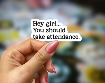 Funny Teacher Sticker: Hey Girl, Take Attendance