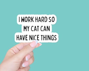 I work hard so my cat can have nice things sticker/cat funny sticker/hyrdro flask stickers/laptop sticker/kindle sticker/kitten sticker