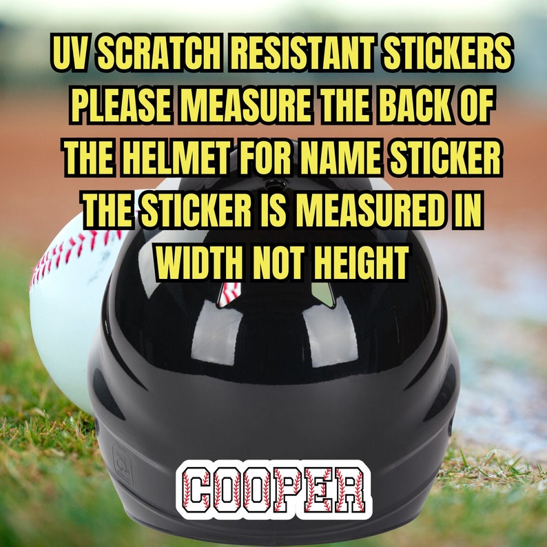 May include: Black baseball helmet with a white sticker that says "COOPER" in red baseball stitching. The text "UV SCRATCH RESISTANT STICKERS PLEASE MEASURE THE BACK OF THE HELMET FOR NAME STICKER THE STICKER IS MEASURED IN WIDTH NOT HEIGHT" is written in yellow text on a white background.