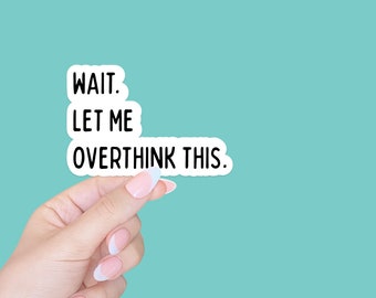 wait let me overthink this sticker/sarcasm sticker/mental health sticker/funny stickers/anxiety sticker/laptop sticker/hydroflask sticker