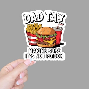 May include: A sticker featuring a cartoon illustration of a burger, fries, and a soda. The text "DAD TAX" is at the top, with "MAKING SURE IT'S NOT POISON" below. The burger has two patties, cheese, lettuce, and tomato.