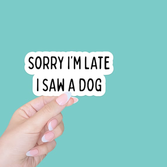 Dogs sticker/funny stickers/dog lover stickers/sticker/water bottle sticker/laptop sticker/dog stickers waterproof/Sorry Im late i saw a dog