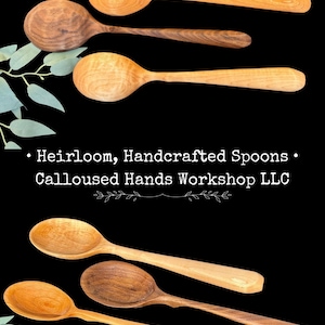 May include: Five wooden spoons with varying grain patterns and light to dark brown tones. The text reads: Heirloom, Handcrafted Spoons, Calloused Hands Workshop LLC. The spoons are arranged around the text with green eucalyptus leaves visible.