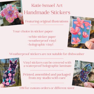 May include: Handmade stickers by Katie Ismael Art. The image shows several stickers, including a pink flower, a cat with floral patterns, a butterfly, and a floral design. The text says the stickers are available in white, weatherproof, and holographic vinyl.