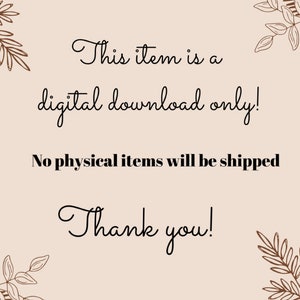 May include: A digital download notice with a floral border. The text reads: "This item is a digital download only! No physical items will be shipped. Thank you!"