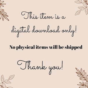May include: A beige digital download announcement with brown floral accents. The text reads "This item is a digital download only! No physical items will be shipped. Thank you!"