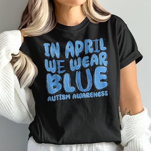 Autism Awareness Shirt, In April We Wear Blue Tee, Autism Support T-Shirt, Blue Autism Awareness, April Autism Month Shirt