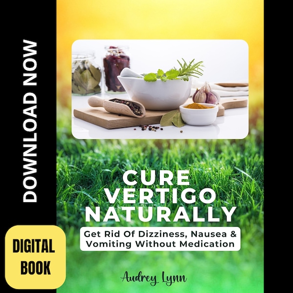 Cure Vertigo Naturally - Get Rid Of Dizziness, Nausea  & Vomiting Without Medication