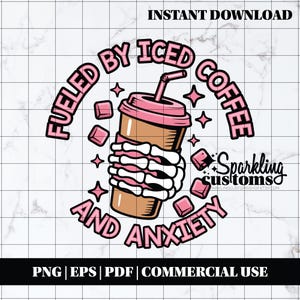 Iced Coffee PNG, Fueled by Iced Coffee and Anxiety, Digital Download, Coffee PNG, Trendy Coffee File, Shirt Files, Sublimation File