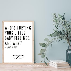 May include: A black and white printable quote with a minimalist design. The quote reads "Who's hurting your little baby feelings, and why? - Anna Delvey".