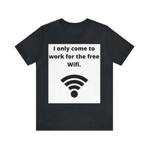I only come to work for the free Wifi Black T shirt