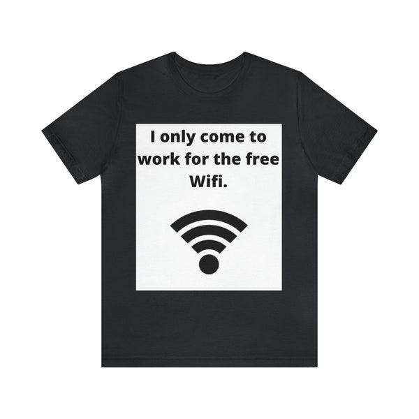 I only come to work for the free Wifi Black T shirt