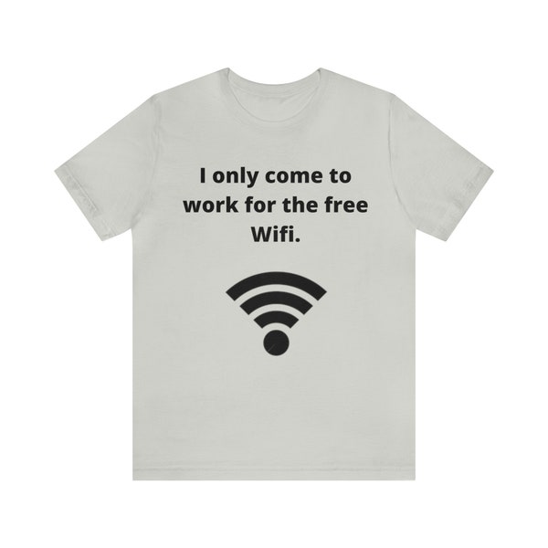 I only come to work for the free Wifi T shirt