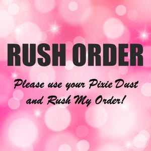 May include: A pink background with a bokeh effect and sparkling highlights. The words "RUSH ORDER" are in bold black text at the top. Below, in a cursive font, it reads "Please use your Pixie Dust and Rush My Order!"