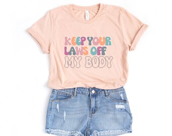 Keep Your Laws Off My Body T-Shirt - My Body My Choice Shirt - Women's Rights Shirt - Pro-Choice T-Shirt - Roe v Wade T-Shirt - Pro-Roe Tee