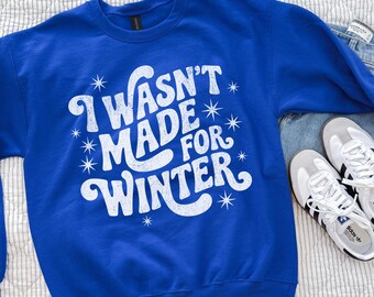 I Wasn't Made For Winter Sweatshirt | Funny Winter Crewneck | Women's Retro Sweatshirt | Cozy Holiday Gift for Her