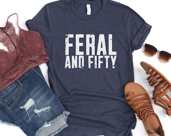 Feral and Fifty Tee, Funny 50th Birthday Shirt, 50th Birthday Gift
