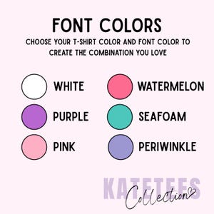 May include: Image displaying a color chart for t-shirt font options. The text reads "FONT COLORS" and "CHOOSE YOUR T-SHIRT COLOR AND FONT COLOR TO CREATE THE COMBINATION YOU LOVE." Color options include white, purple, pink, watermelon, seafoam, and periwinkle.