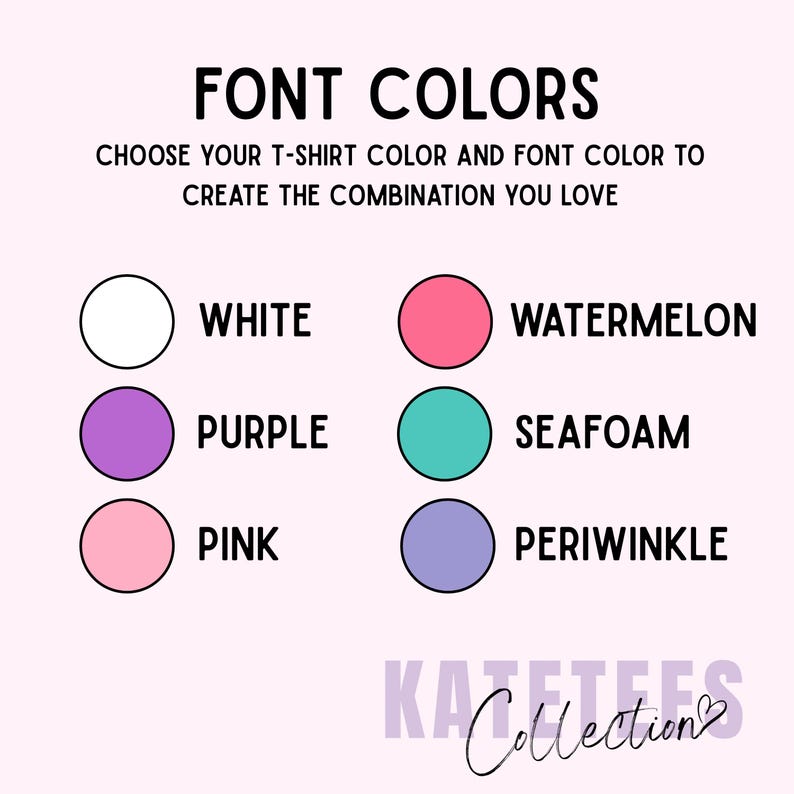 May include: Image displaying a color chart for t-shirt font options. The text reads "FONT COLORS" and "CHOOSE YOUR T-SHIRT COLOR AND FONT COLOR TO CREATE THE COMBINATION YOU LOVE." Color options include white, purple, pink, watermelon, seafoam, and periwinkle.