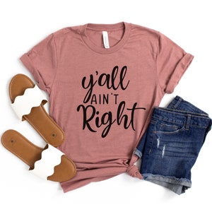 Y'all Ain't Right T-Shirt, Southern Girl Shirt, Country Girl Shirt, Country Humor Shirt, Funny Shirt for Women, Y'all Shirt, Cute Summer Tee image 1