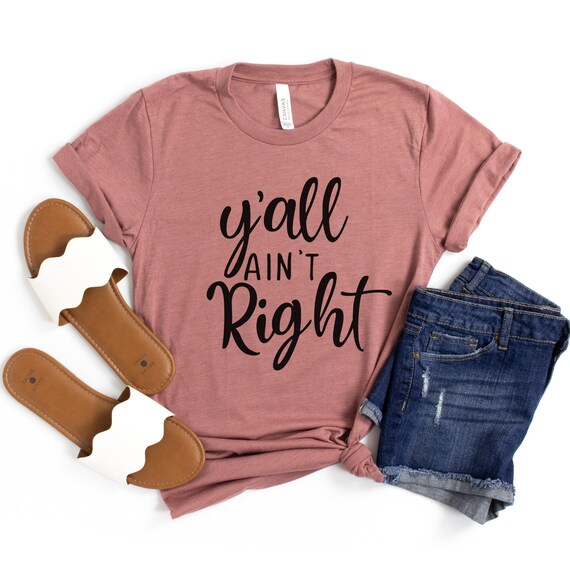Y'all Ain't Right T-Shirt, Southern Girl Shirt, Country Girl Shirt, Country Humor Shirt, Funny Shirt for Women, Y'all Shirt, Cute Summer Tee