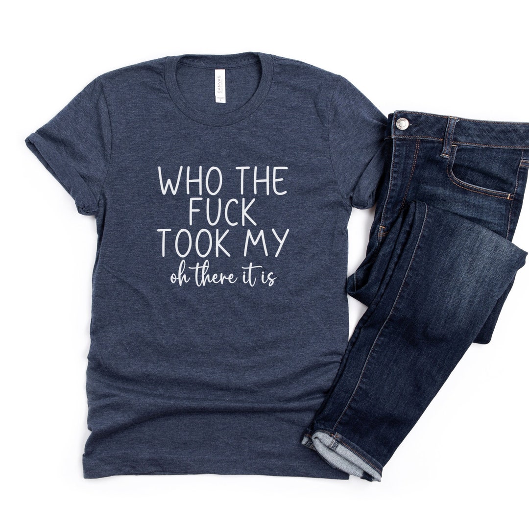 Funny Tshirt, Womens Funny Shirts, Sarcastic Tshirt, Who the Fck Took