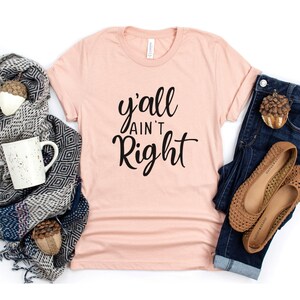 Y'all Ain't Right T-Shirt, Southern Girl Shirt, Country Girl Shirt, Country Humor Shirt, Funny Shirt for Women, Y'all Shirt, Cute Summer Tee image 4