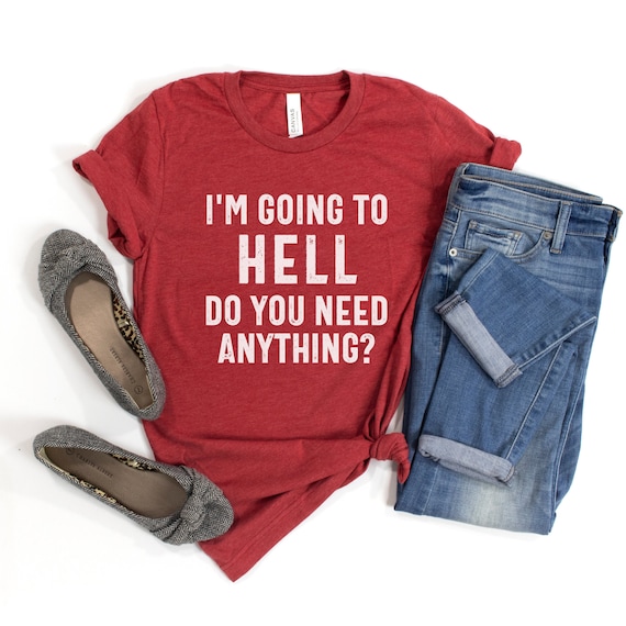 Sarcastic Shirt, Funny Saying Shirt, Going to Hell Shirt, Sarcasm Shirt, Attitude Shirt, Unisex Dark Humor Shirt, Funny Graphic Tee