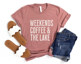 Lake Life Shirt, Weekends Coffee & The Lake T-Shirt, Lake Lover Gift, Lake Tee Shirt, Lake Lover Shirt, Lake Vacation Shirt, Lake Gifts