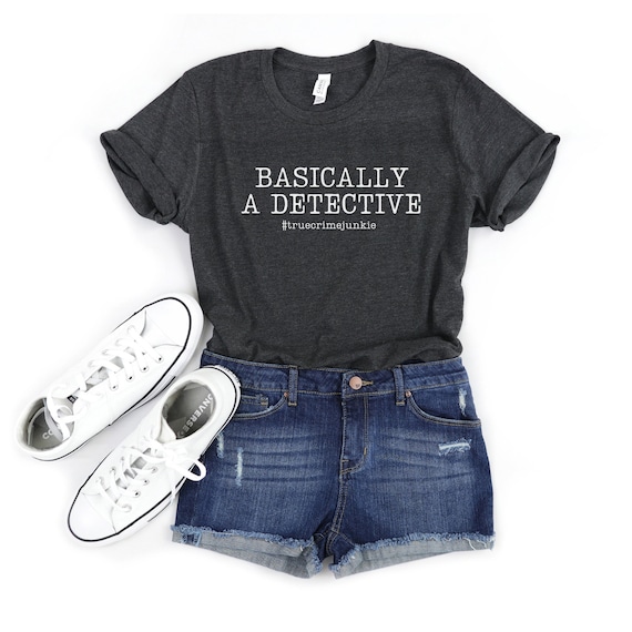 Basically A Detective T-Shirt - True Crime T-Shirt - Funny True Crime Tee - True Crime Junkie T-Shirt - Funny Shirt - Murder Shows Shirt