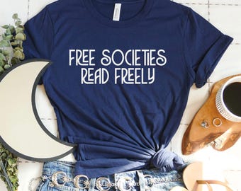Free Societies Read Freely Tee, Read Banned Books T-Shirt, Social Justice Tee, Book Lover Gift, Retro Bookish Tee-Shirt, Liberalism Shirt
