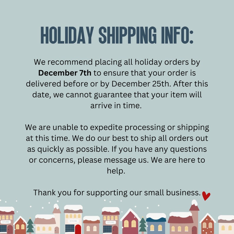 May include: A blue and white text graphic with the words "HOLIDAY SHIPPING INFO:" and information about holiday shipping deadlines. The text is against a light blue background with a small red heart at the bottom. The graphic is surrounded by a border of small red, white, and blue houses with snow on the roofs.