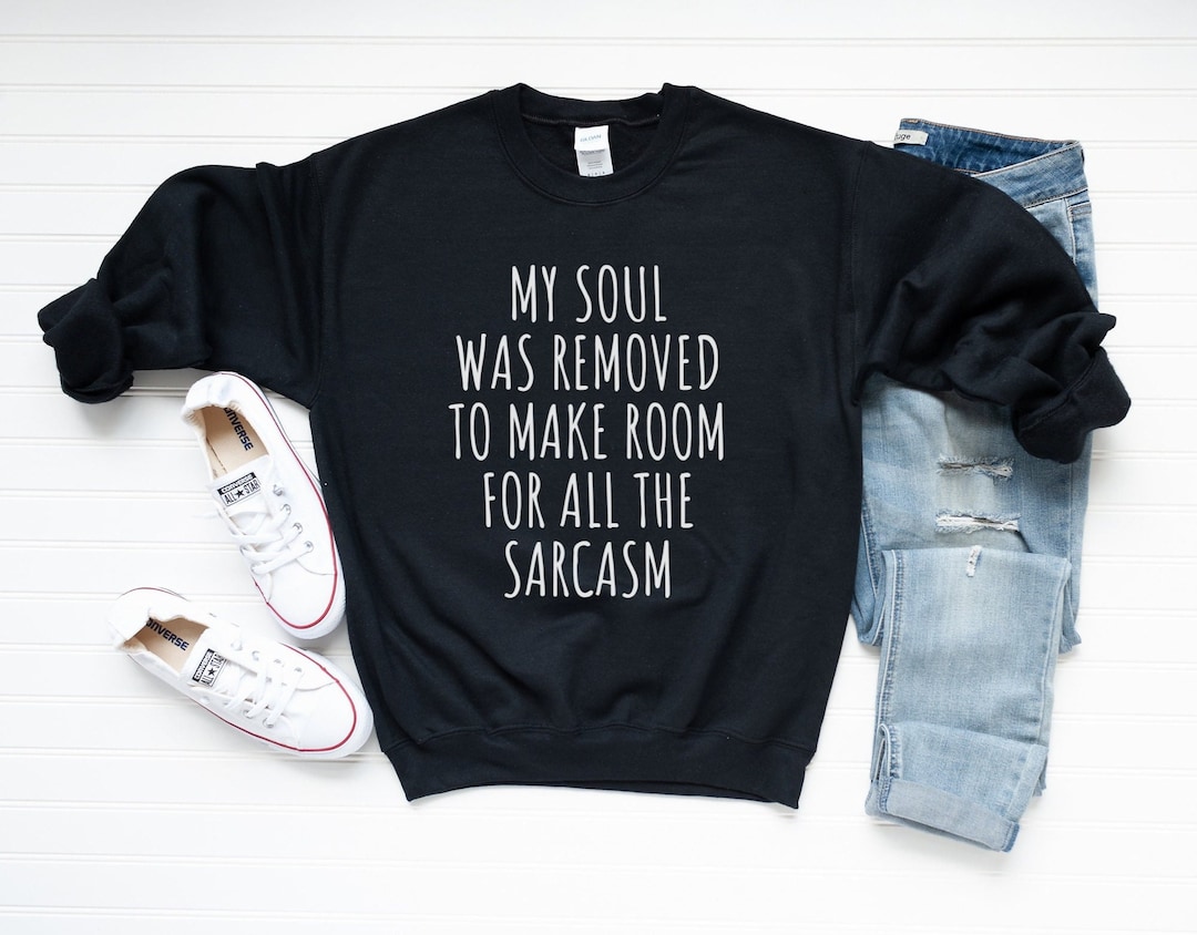 Sarcastic Sweatshirt, Sarcasm Sweatshirt, Funny Sweatshirt, Shirts With