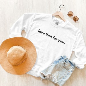 Love That For You Sweatshirt