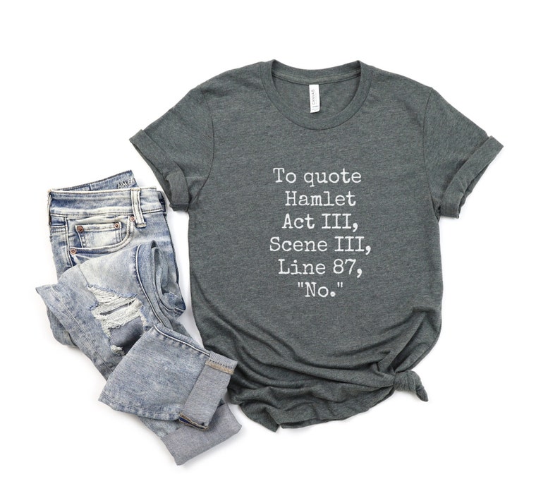Hamlet T-Shirt, Funny Quote Shirt, Funny Shakespeare Shirt, No Shirt, Funny Saying Shirt, Hamlet Quote Shirt, Gift for Readers, Bookish image 6