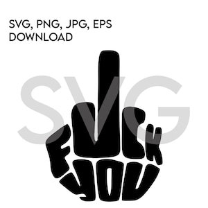 F*** you Middle Finger SVG Instant Download, PNG, eps, jpg digital download,