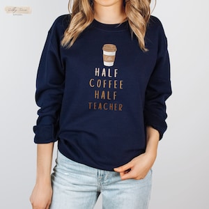 Cute coffee lover teacher pullover for woman, gift for coffee lover teacher, half coffee half teacher sweater, unique teacher sweatshirt