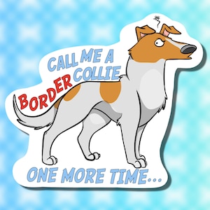 Smooth Collie Sticker || Call Me A Border Collie One More Time || Funny Sheepdog Art
