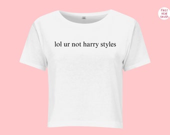 lol ur not Harry Styles Crop Top / Harry Styles Love on Tour / Harry Styles Tshirt / Gift for Harry Styles Fan / Christmas Gift