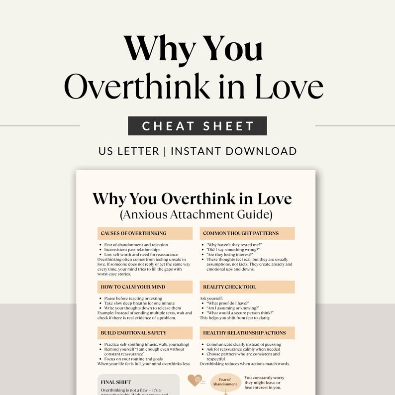 May include: A white printable cheat sheet titled "Why You Overthink in Love" with the subtitle "Anxious Attachment Guide." The sheet includes sections on causes, thought patterns, and actions for healthy relationships. The text is in black.