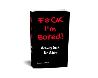 F*ck I'm Bored! Activity Book For Adults. 100 Swearing Activities: Color, Sudoku, Dot-to-Dot, Word Games, Maze, Math Games, Spot Difference