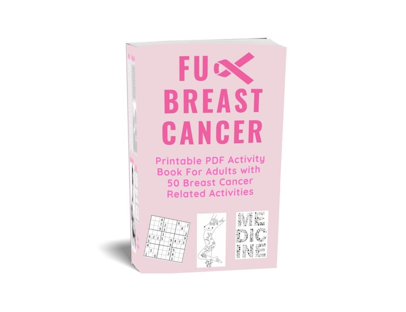 May include: A light pink activity book with the words "FUX BREAST CANCER" in large pink letters. The book includes a pink ribbon graphic and text that reads "Printable PDF Activity Book For Adults with 50 Breast Cancer Related Activities."