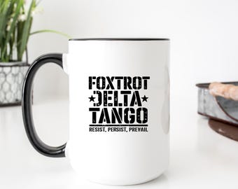 FOXTROT DELTA TANGO Mug – 15oz Ceramic Coffee Cup – Resist Persist Prevail – Anti Trump Gift – Political Statement Mug