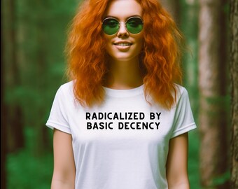 Radicalized By Basic Decency Shirt – Unisex Bella Canvas Tee | Progressive Political T-Shirt | Funny Anti-Fascist Statement Tee