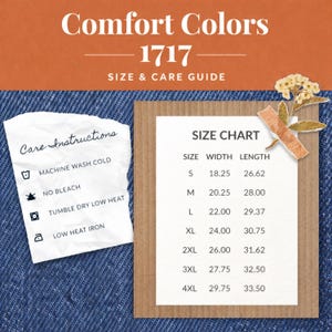 May include: A size and care guide for Comfort Colors 1717 apparel. The guide includes a size chart with width and length measurements in inches, and care instructions: machine wash cold, no bleach, tumble dry low heat, and low heat iron.
