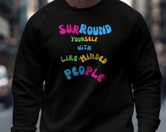 Surround yourself with like-minded people colorful, fun sweatshirt, sweatshirt, unisex clothing gift, like-minded people, surround yourself