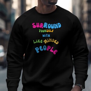 Surround yourself with like-minded people colorful, fun sweatshirt, sweatshirt, unisex clothing gift, like-minded people, surround yourself